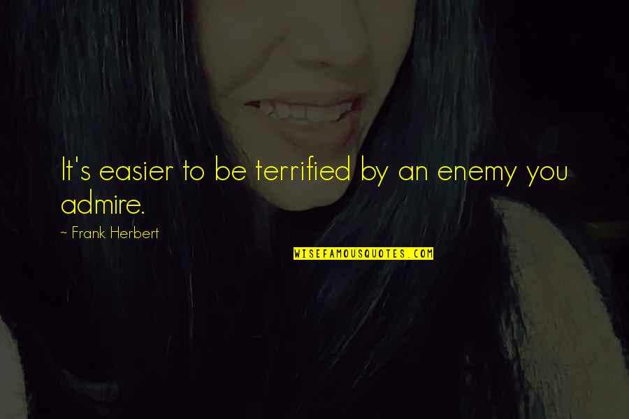 Carone Video Quotes By Frank Herbert: It's easier to be terrified by an enemy