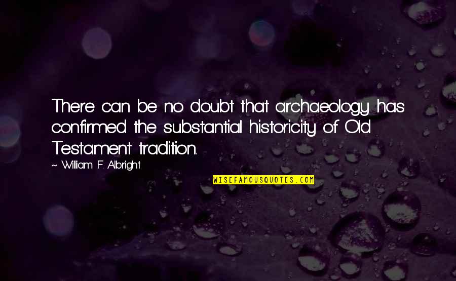 Carone Witness Quotes By William F. Albright: There can be no doubt that archaeology has