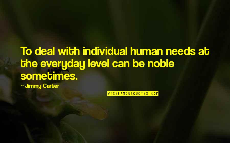 Caroni Personas Quotes By Jimmy Carter: To deal with individual human needs at the