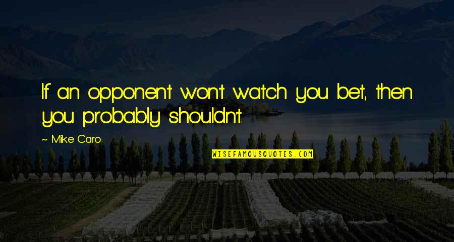 Caro's Quotes By Mike Caro: If an opponent won't watch you bet, then
