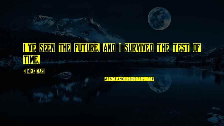 Caro's Quotes By Mike Caro: I've seen the future, and I survived the