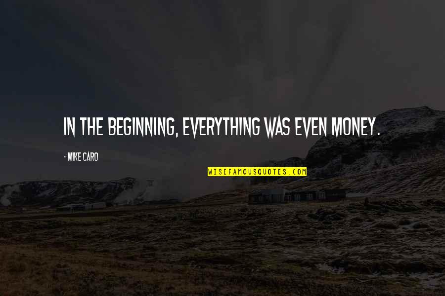 Caro's Quotes By Mike Caro: In the beginning, everything was even money. Caro's Quotes By Mike Caro: In the beginning, everything was even money.