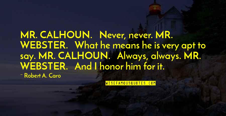 Caro's Quotes By Robert A. Caro: MR. CALHOUN. Never, never. MR. WEBSTER. What he Caro's Quotes By Robert A. Caro: MR. CALHOUN. Never, never. MR. WEBSTER. What he