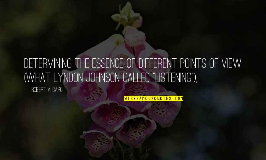 Caro's Quotes By Robert A. Caro: Determining the essence of different points of view Caro's Quotes By Robert A. Caro: Determining the essence of different points of view
