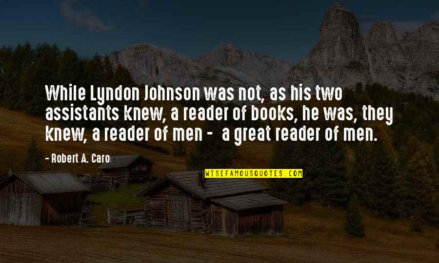 Caro's Quotes By Robert A. Caro: While Lyndon Johnson was not, as his two Caro's Quotes By Robert A. Caro: While Lyndon Johnson was not, as his two