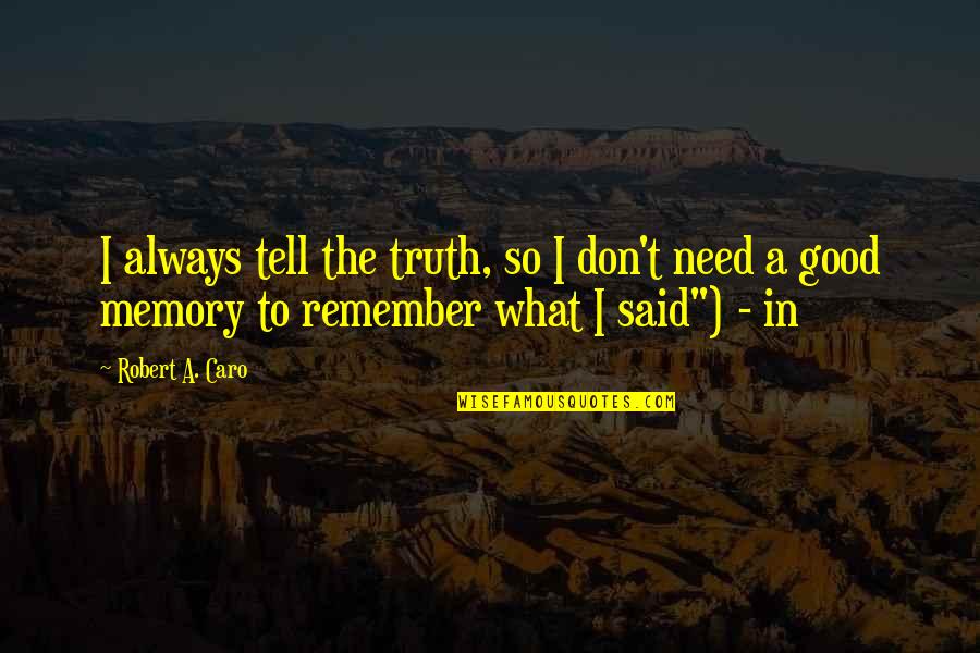 Caro's Quotes By Robert A. Caro: I always tell the truth, so I don't Caro's Quotes By Robert A. Caro: I always tell the truth, so I don't