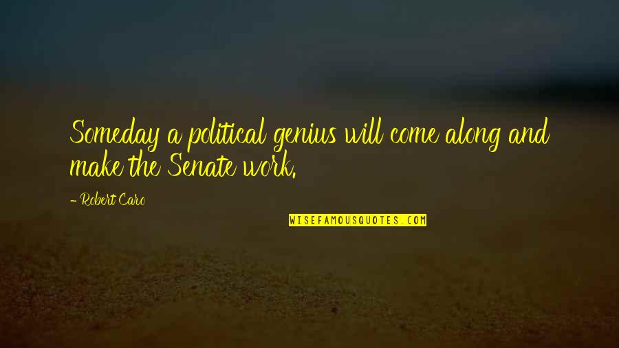 Caro's Quotes By Robert Caro: Someday a political genius will come along and