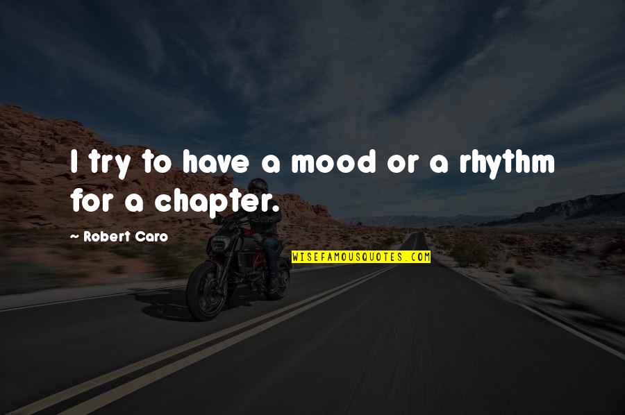 Caro's Quotes By Robert Caro: I try to have a mood or a Caro's Quotes By Robert Caro: I try to have a mood or a