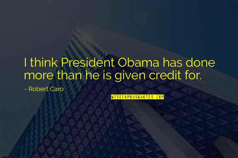 Caro's Quotes By Robert Caro: I think President Obama has done more than