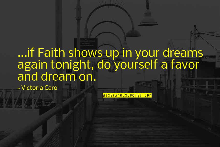 Caro's Quotes By Victoria Caro: ...if Faith shows up in your dreams again Caro's Quotes By Victoria Caro: ...if Faith shows up in your dreams again