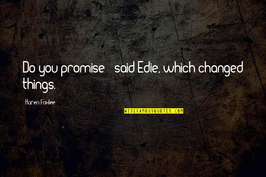Carosella Properties Quotes By Karen Foxlee: Do you promise?' said Edie, which changed things.