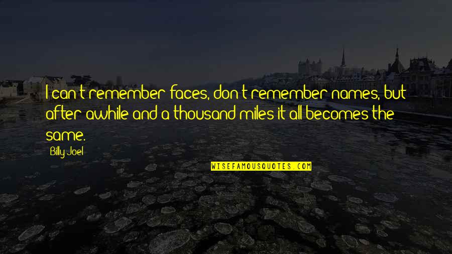 Carosello Carugate Quotes By Billy Joel: I can't remember faces, don't remember names, but Carosello Carugate Quotes By Billy Joel: I can't remember faces, don't remember names, but