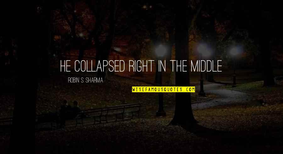 Carosio Arts Quotes By Robin S. Sharma: He collapsed right in the middle