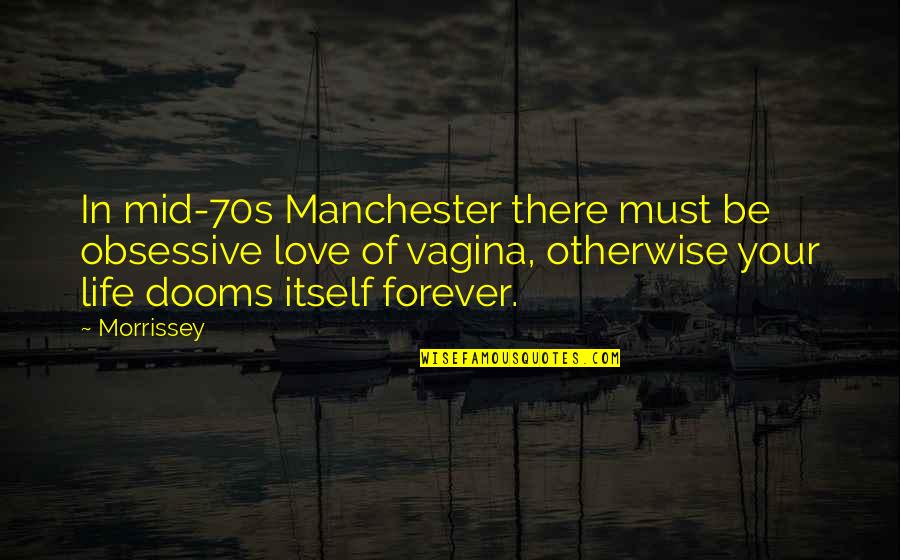 Carosso De Abacate Quotes By Morrissey: In mid-70s Manchester there must be obsessive love