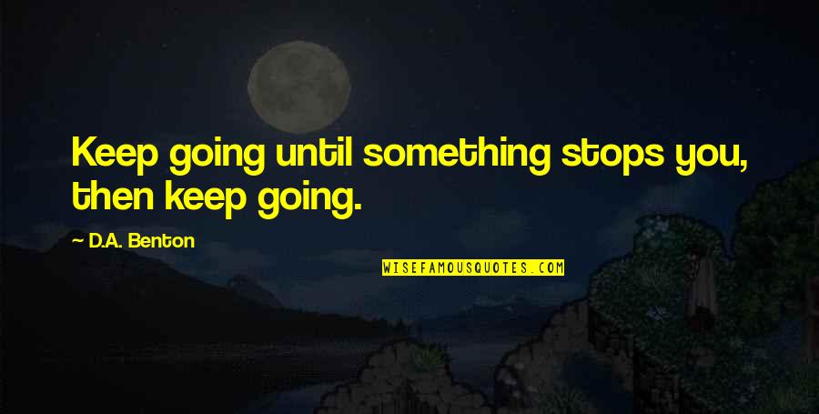 Carotenoides Quotes By D.A. Benton: Keep going until something stops you, then keep Carotenoides Quotes By D.A. Benton: Keep going until something stops you, then keep