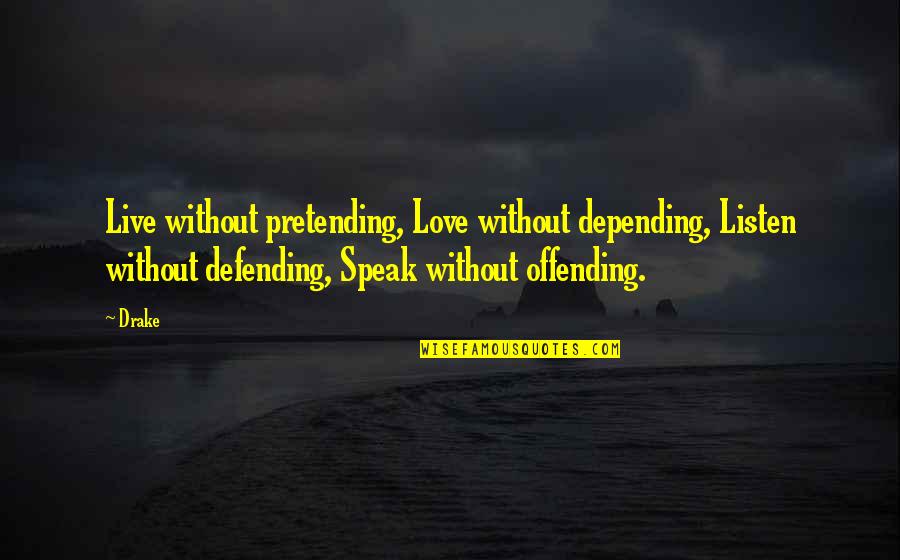 Carothers Knives Quotes By Drake: Live without pretending, Love without depending, Listen without Carothers Knives Quotes By Drake: Live without pretending, Love without depending, Listen without