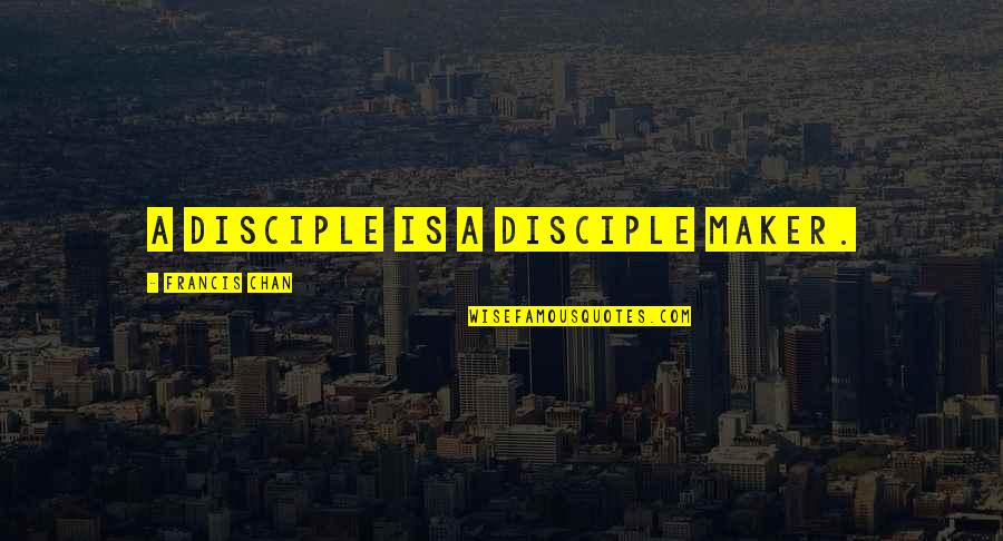 Carotid Slap Quotes By Francis Chan: A disciple is a disciple maker.