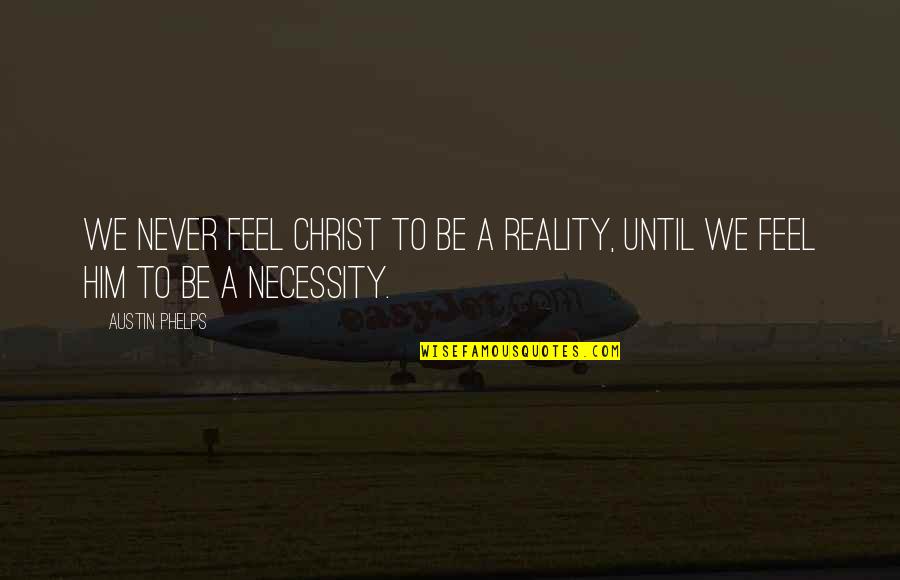 Carotids Blocked Quotes By Austin Phelps: We never feel Christ to be a reality,