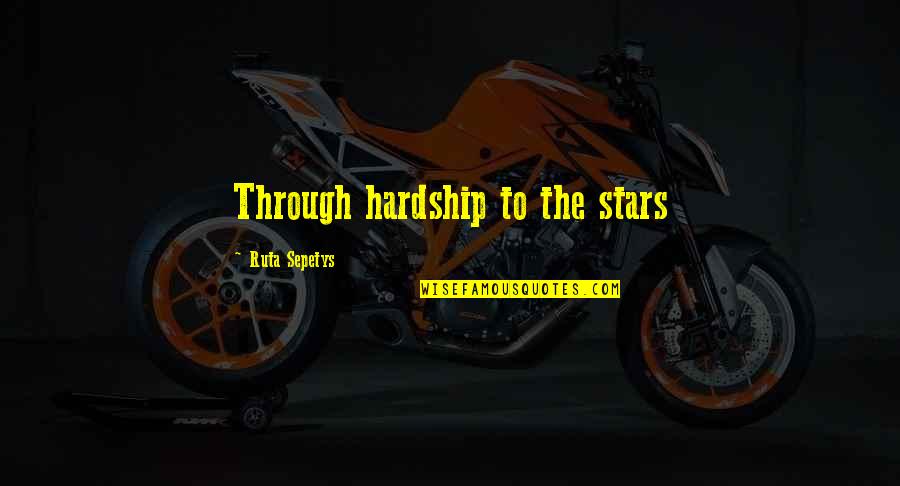 Carotone Products Quotes By Ruta Sepetys: Through hardship to the stars