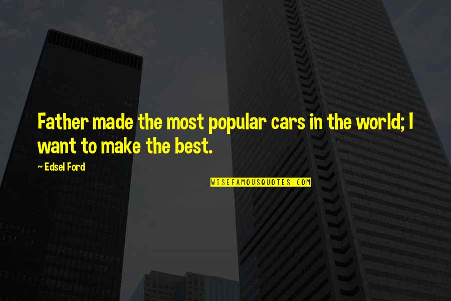 Caroused In A Sentence Quotes By Edsel Ford: Father made the most popular cars in the