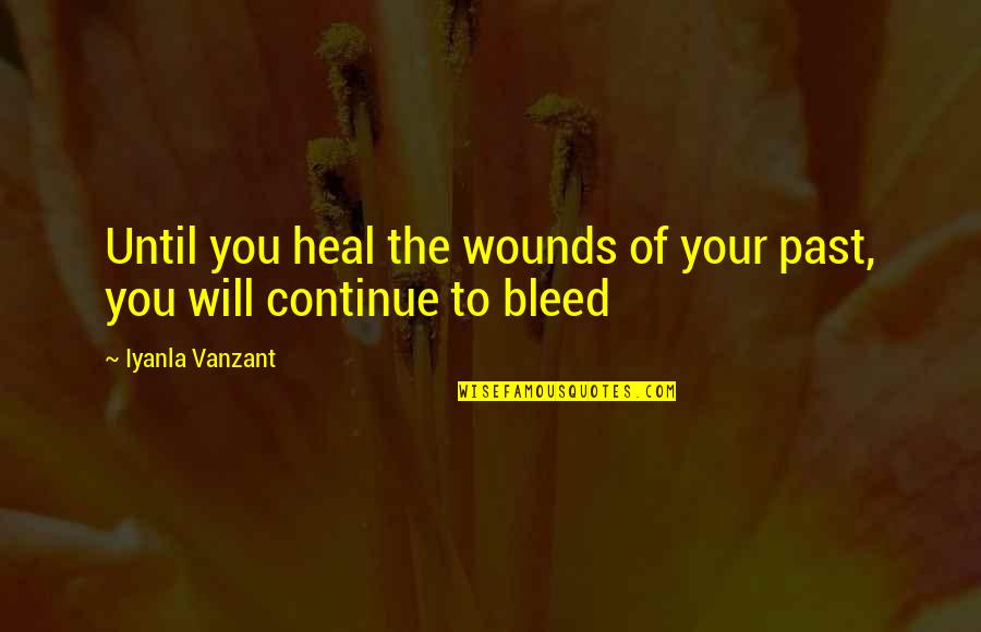 Caroused In A Sentence Quotes By Iyanla Vanzant: Until you heal the wounds of your past,