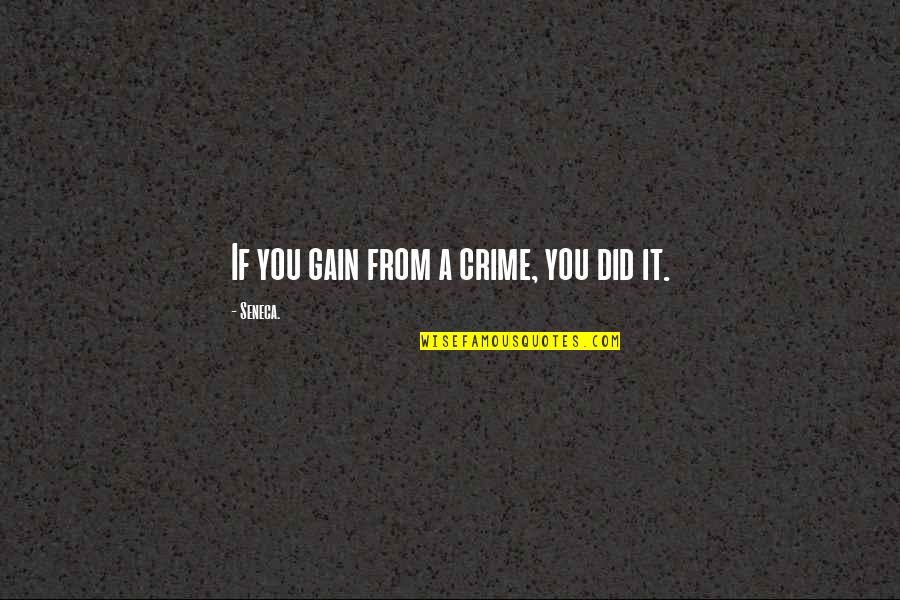 Carouser Quotes By Seneca.: If you gain from a crime, you did