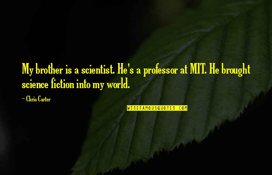 Carousing Bible Quotes By Chris Carter: My brother is a scientist. He's a professor