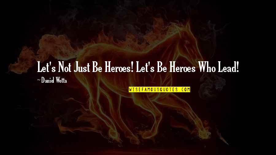 Carousing Bible Quotes By Daniel Wetta: Let's Not Just Be Heroes! Let's Be Heroes