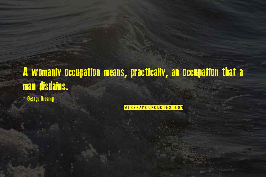 Carousing Bible Quotes By George Gissing: A womanly occupation means, practically, an occupation that