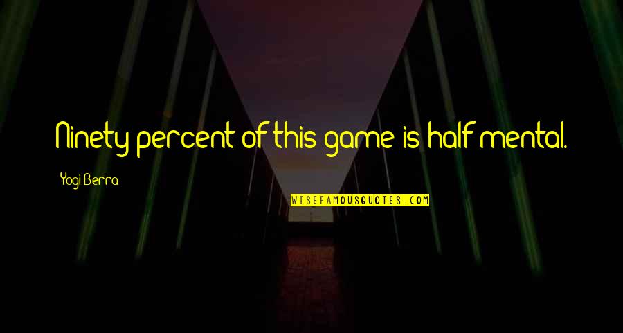 Carozona Quotes By Yogi Berra: Ninety percent of this game is half mental.