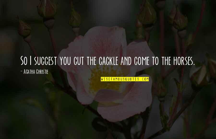 Carozzi Cheese Quotes By Agatha Christie: So I suggest you cut the cackle and Carozzi Cheese Quotes By Agatha Christie: So I suggest you cut the cackle and