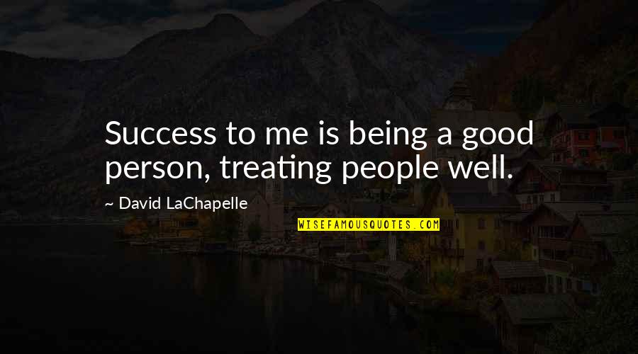 Carpaccio Painter Quotes By David LaChapelle: Success to me is being a good person,