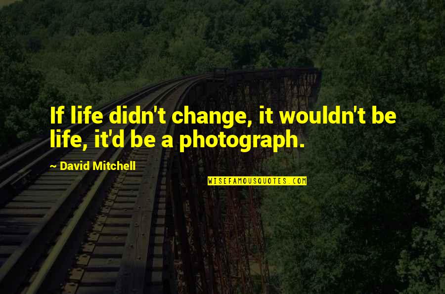 Carpaccio Recipe Quotes By David Mitchell: If life didn't change, it wouldn't be life, Carpaccio Recipe Quotes By David Mitchell: If life didn't change, it wouldn't be life,