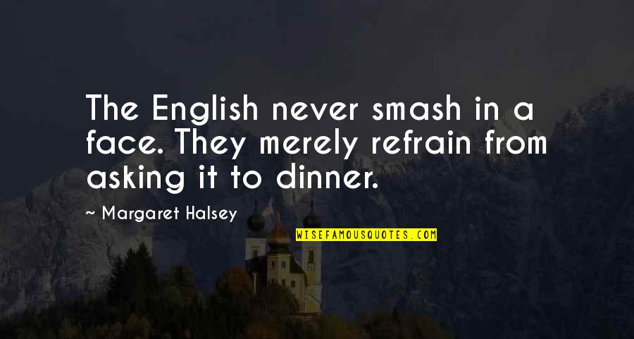 Carpal Quotes By Margaret Halsey: The English never smash in a face. They
