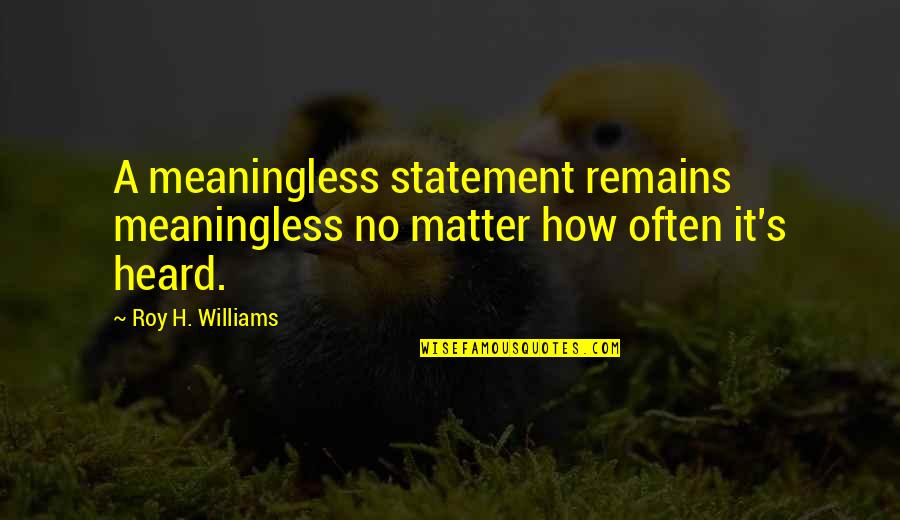 Carpal Quotes By Roy H. Williams: A meaningless statement remains meaningless no matter how