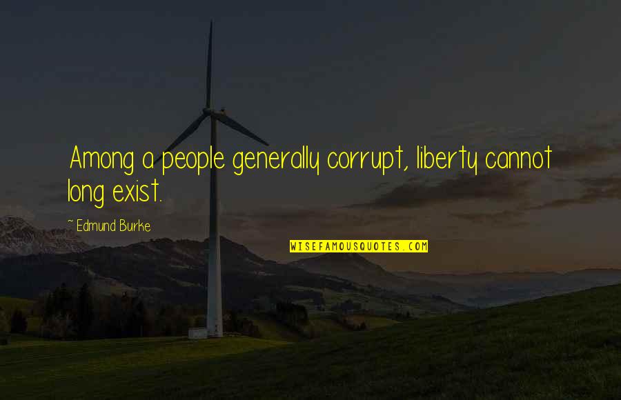 Carpal Tunnel Surgery Quotes By Edmund Burke: Among a people generally corrupt, liberty cannot long Carpal Tunnel Surgery Quotes By Edmund Burke: Among a people generally corrupt, liberty cannot long