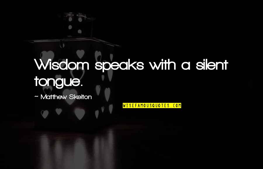 Carpani Artist Quotes By Matthew Skelton: Wisdom speaks with a silent tongue.