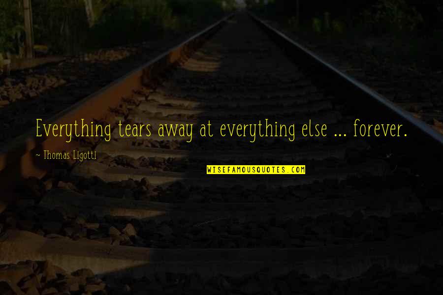Carpani Artist Quotes By Thomas Ligotti: Everything tears away at everything else ... forever.