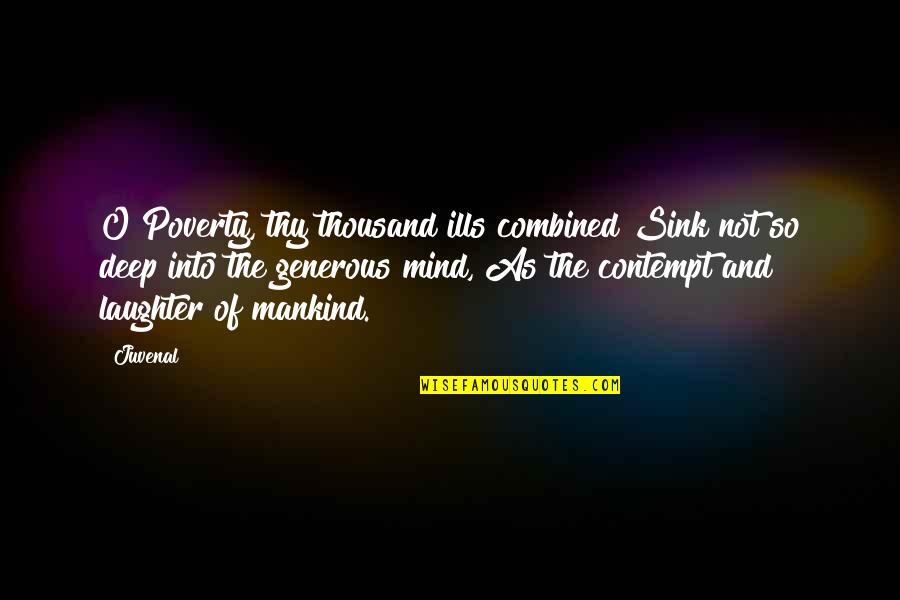 Carpantato Quotes By Juvenal: O Poverty, thy thousand ills combined Sink not