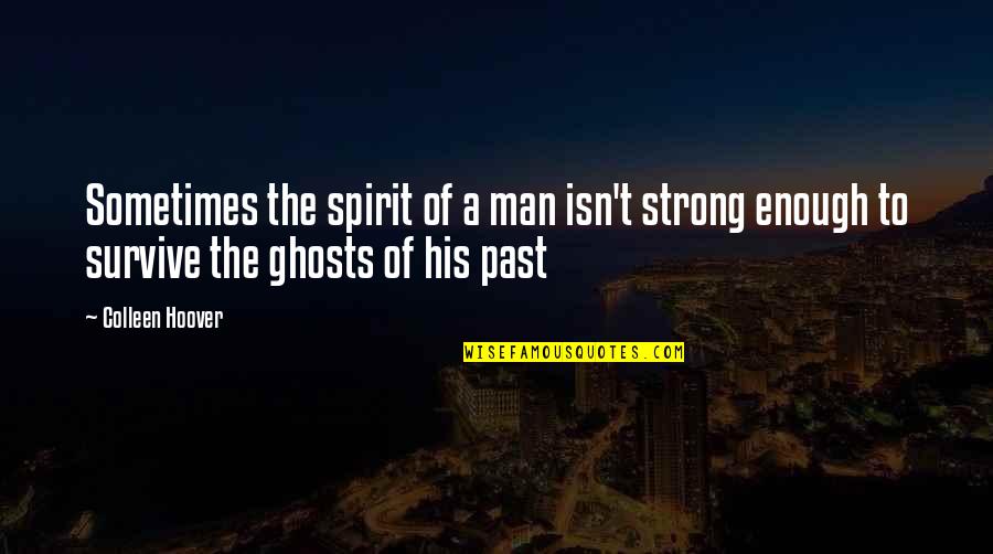 Carpathian Mountains Quotes By Colleen Hoover: Sometimes the spirit of a man isn't strong