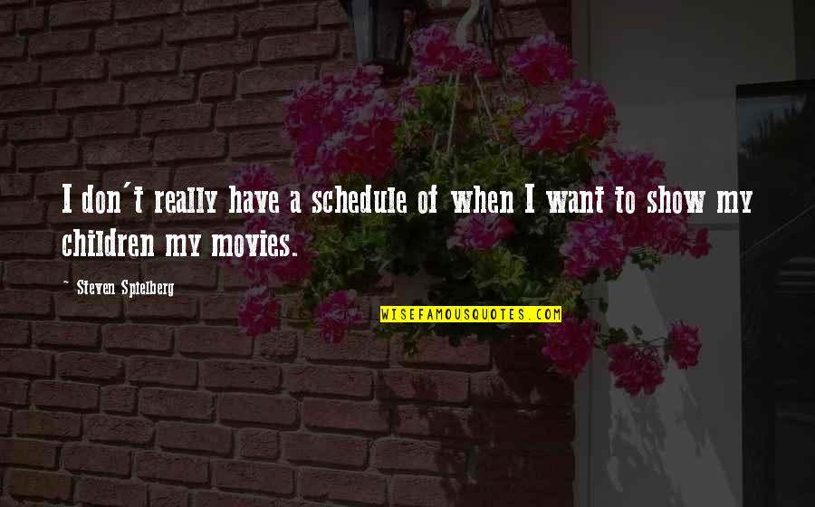 Carpathians Quotes By Steven Spielberg: I don't really have a schedule of when Carpathians Quotes By Steven Spielberg: I don't really have a schedule of when
