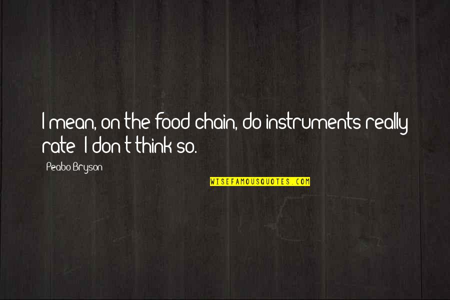 Carpe Denim Quotes By Peabo Bryson: I mean, on the food chain, do instruments