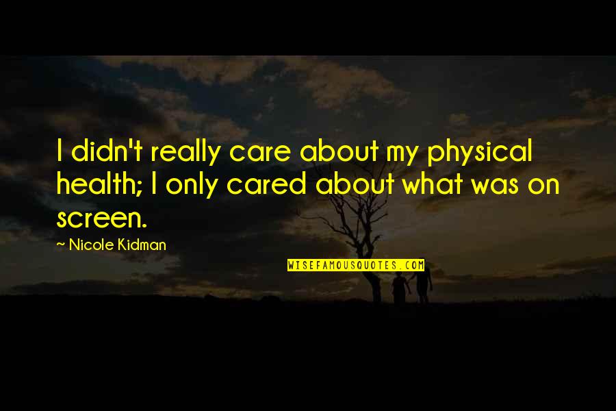 Carpe Diem Dead Poets Society Quotes By Nicole Kidman: I didn't really care about my physical health;