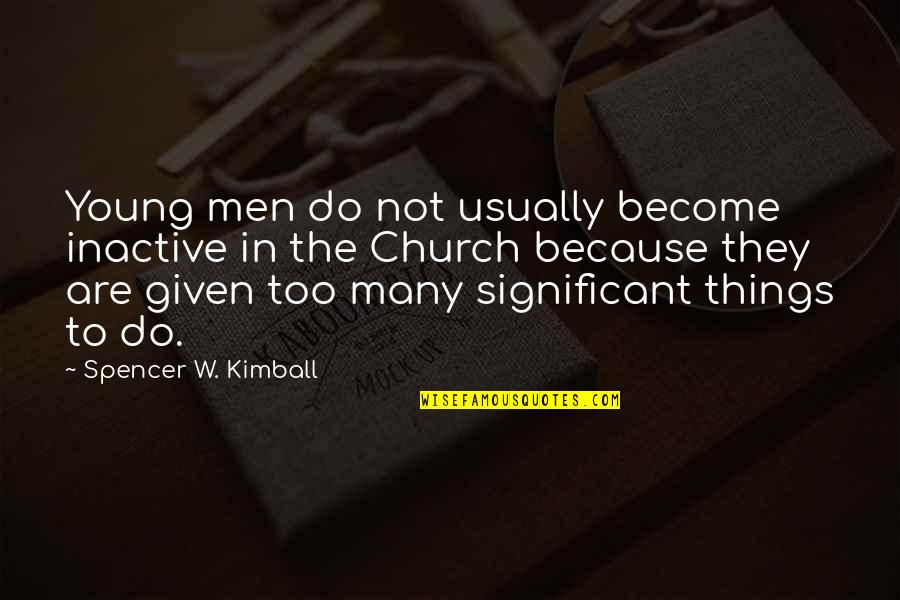 Carpe Diem From The Dead Poets Society Quotes By Spencer W. Kimball: Young men do not usually become inactive in