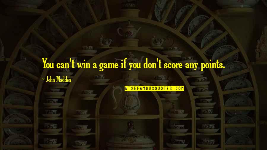 Carpe Diem Like Quotes By John Madden: You can't win a game if you don't