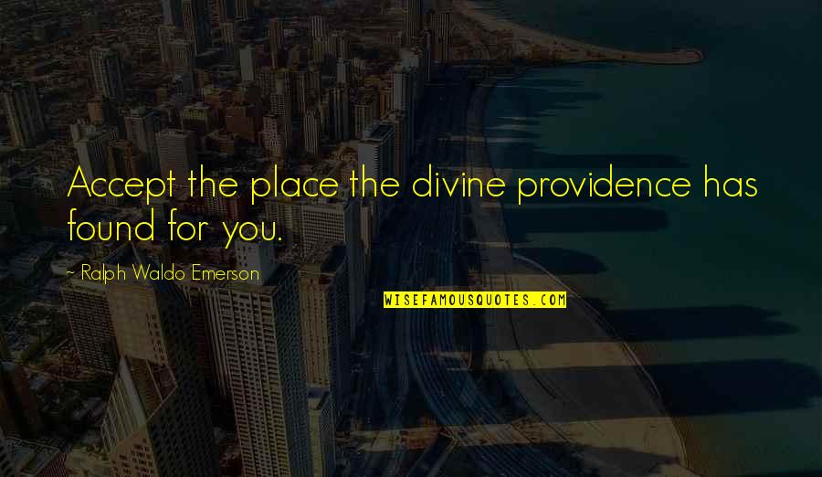 Carpe Diem Like Quotes By Ralph Waldo Emerson: Accept the place the divine providence has found