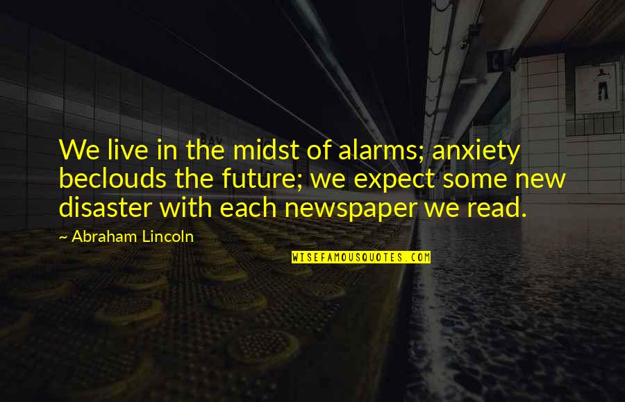 Carpe Diem Quotes By Abraham Lincoln: We live in the midst of alarms; anxiety