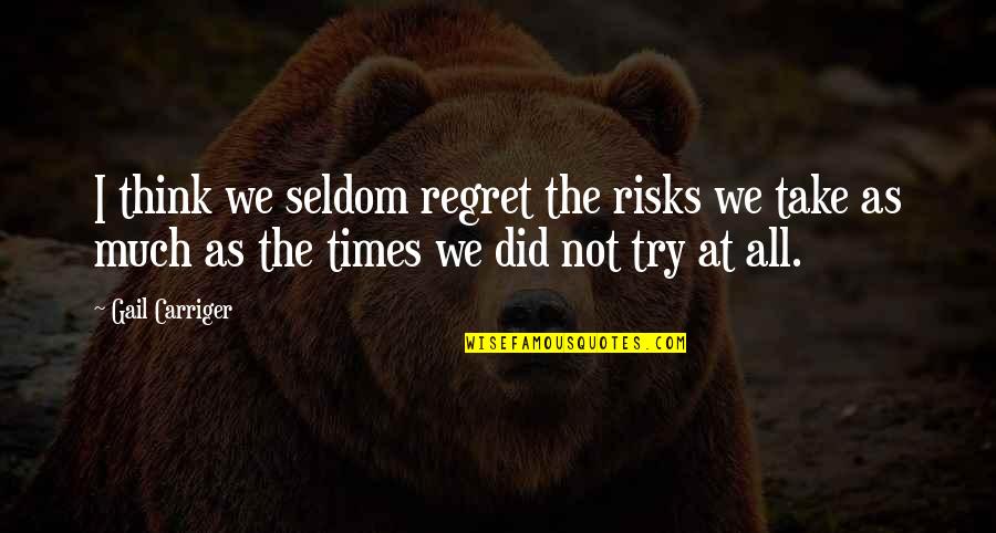 Carpe Diem Quotes By Gail Carriger: I think we seldom regret the risks we