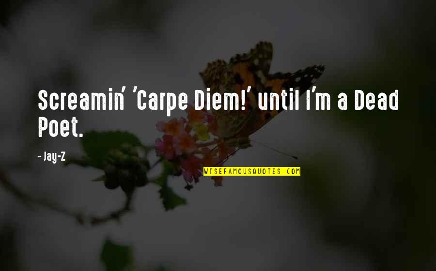 Carpe Diem Quotes By Jay-Z: Screamin' 'Carpe Diem!' until I'm a Dead Poet.