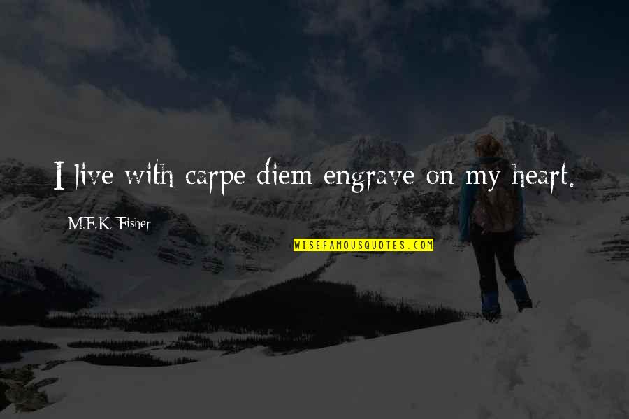 Carpe Diem Quotes By M.F.K. Fisher: I live with carpe diem engrave on my